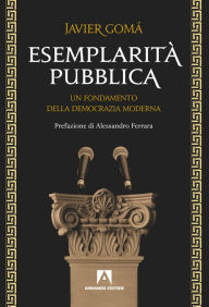 Title: Esemplarità pubblica. Un fondamento della democrazia moderna, Author: Javier Gomá