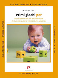 Title: Primi giochi per. Lo sviluppo sociale e le abilit motorie in bambini autistici e con disturbi sensoriali, Author: Barbara Sher