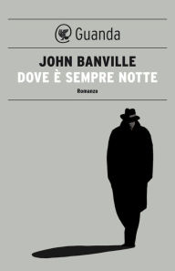 Title: Dove è sempre notte: I misteri di Quirke, Author: John Banville