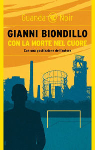 Title: Con la morte nel cuore: Un caso dell'ispettore Ferraro, Author: Gianni Biondillo