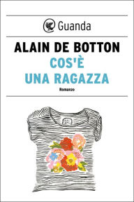 Title: Cos'è una ragazza, Author: Alain de Botton