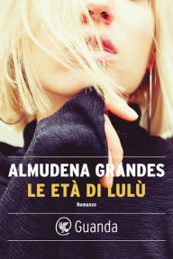 Title: Le età di Lulù, Author: Almudena Grandes