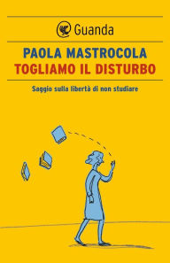 Title: Togliamo il disturbo, Author: Paola Mastrocola