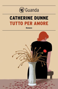 Title: Tutto per amore, Author: Catherine Dunne
