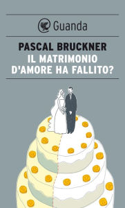 Title: Il matrimonio d'amore ha fallito?, Author: Pascal Bruckner