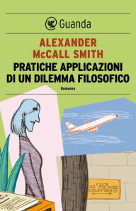 Title: Pratiche applicazioni di un dilemma filosofico: Un caso per Isabel Dalhousie, filosofa e investigatrice, Author: Alexander McCall Smith