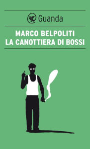 Title: La canottiera di Bossi, Author: Marco Belpoliti