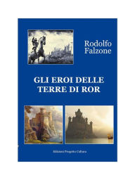 Title: Gli eroi delle terre di Ror, Author: Rodolfo Falzone