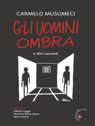 Title: Gli Uomini Ombra e altri racconti, Author: Carmelo Musumeci