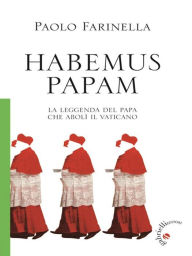 Title: Habemus Papam: La leggenda del Papa che abolì il Vaticano, Author: Paolo Farinella