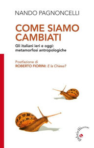 Title: Come siamo cambiati: Gli italiani ieri e oggi: metamorfosi antropologiche, Author: Nando Pagnoncelli