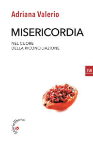 Title: Misericordia: Nel cuore della riconciliazione, Author: Adriana Valerio