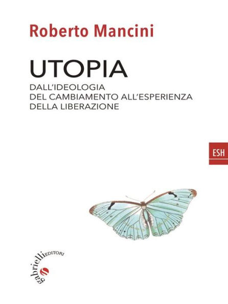 Utopia: Dall'ideologia del cambiamento all'esperienza della liberazione