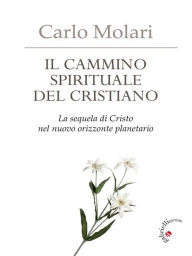 Title: Il cammino spirituale del cristiano: La sequela di Cristo nel nuovo orizzonte planetario, Author: Carlo Molari