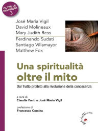 Title: Una spiritualità oltre il mito: Dal frutto proibito alla rivoluzione della conoscenza, Author: José Maria Vigil