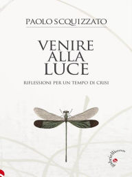 Title: Venire alla luce: Riflessioni per un tempo di crisi, Author: Paolo Scquizzato