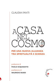 Title: A casa nel cosmo: Per una nuova allenaza tra spiritualità e scienza, Author: claudia fanti