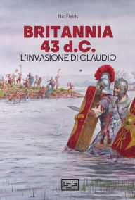 Title: Britannia 43 d.C.: L'invasione di Claudio, Author: Nic Fields