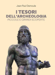 Title: I tesori dell'archeologia: Piccole e grandi scoperte, Author: Jean-Paul Demoule