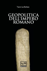 Title: Geopolitica dell'Impero romano, Author: Yann Le Bohec