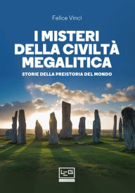 Title: I misteri della civiltà megalitica: Storie della preistoria del mondo, Author: Felice Vinci