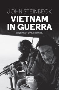 Title: Vietnam in guerra: Dispacci dal fronte, Author: John Steinbeck
