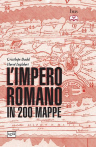 Title: L'impero romano in 200 mappe: Costruzione, apogeo e fine di un impero. III secolo a.C. - VI secolo d.C., Author: Christophe Badel