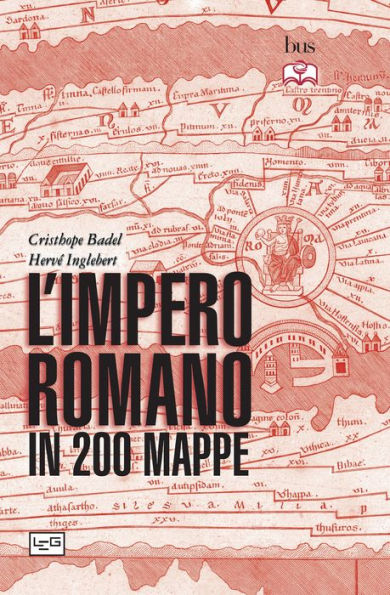 L'impero romano in 200 mappe: Costruzione, apogeo e fine di un impero. III secolo a.C. - VI secolo d.C.