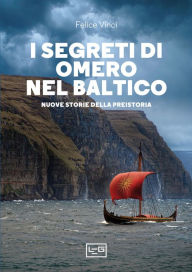Title: I segreti di Omero nel Baltico: Nuove storie della Preistoria, Author: Felice Vinci