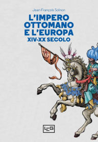 Title: L'impero ottomano e l'Europa: XIV-XX secolo, Author: Jean-François Solnon