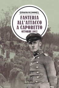 Title: Fanteria all'attacco a Caporetto: Ottobre 1917, Author: Erwin Rommel