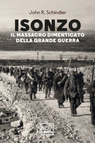 Title: Isonzo: Il massacro dimenticato della Grande Guerra, Author: John R. Schindler