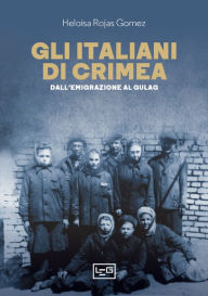 Title: Gli italiani di Crimea: Dall'emigrazione al Gulag, Author: Heloisa Rojas Gomez