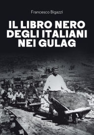 Title: Il libro nero degli italiani nei gulag, Author: Francesco Bigazzi