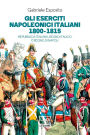 Gli eserciti napoleonici italiani 1800-1815: Repubblica italiana, Regno Italico e regno di Napoli