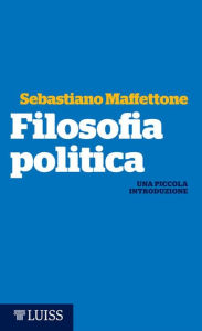 Title: Filosofia politica: Una piccola introduzione, Author: Sebastiano Maffettone