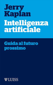 Title: Intelligenza artificiale: Guida al futuro prossimo, Author: Jerry Kaplan
