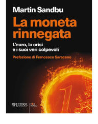 Title: La moneta rinnegata: L'euro, la crisi e i suoi veri colpevoli, Author: Martin Sandbu