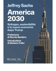 Title: America 2030: Sviluppo, sostenibilità e la nuova economia dopo Trump, Author: Jeffrey Sachs