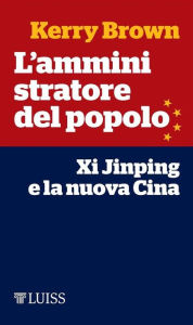 Title: L'amministratore del popolo: Xi Jinping e la nuova Cina, Author: Kerry Brown
