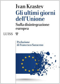 Title: Gli ultimi giorni dell'Unione: Sulla disintegrazione europea, Author: Ivan Krastev