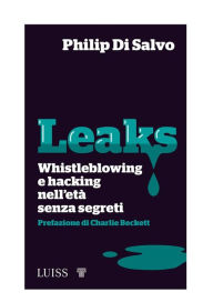 Title: Leaks: Whistleblowing e hacking nell'età senza segreti, Author: Philip Di Salvo