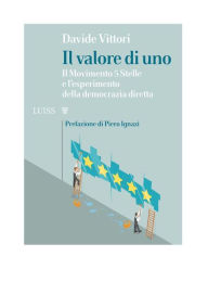 Title: Il valore di uno: Il Movimento 5 Stelle e l'esperimento della democrazia diretta, Author: Davide Vittori