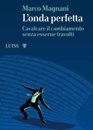 Title: L'onda perfetta: Cavalcare il cambiamento senza esserne travolti, Author: Marco Magnani