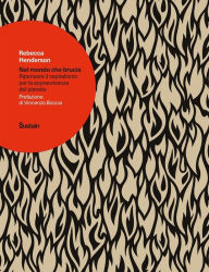 Title: Nel mondo che brucia: Ripensare il capitalismo per la sopravvivenza del pianeta, Author: Rebecca Henderson