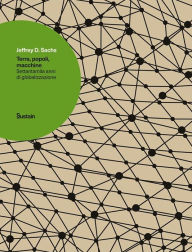 Title: Terra, popoli, macchine: Settantamila anni di globalizzazione, Author: Jeffrey D. Sachs