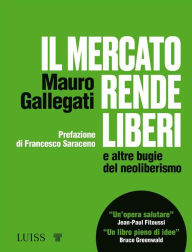 Title: Il mercato rende liberi: e altre bugie del neoliberismo, Author: Mauro Gallegati