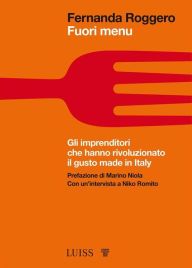 Title: Fuori menu: Gli imprenditori che hanno rivoluzionato il gusto made in Italy, Author: Fernanda Roggero