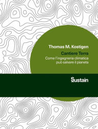 Title: Cantiere Terra: Come l'ingegneria climatica può salvare il pianeta, Author: Thomas M. Kostigen