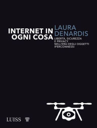 Title: Internet in ogni cosa: Libertà, sicurezza e privacy nell'era degli oggetti iperconnessi, Author: DeNardis Laura